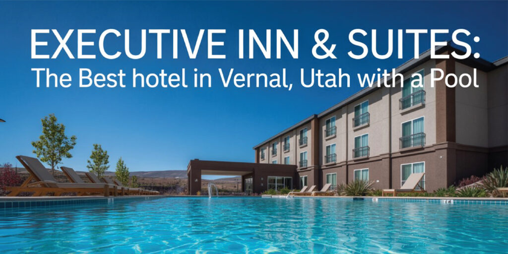 Executive Inn & Suites: The Best Hotel in Vernal, Utah With a Pool
