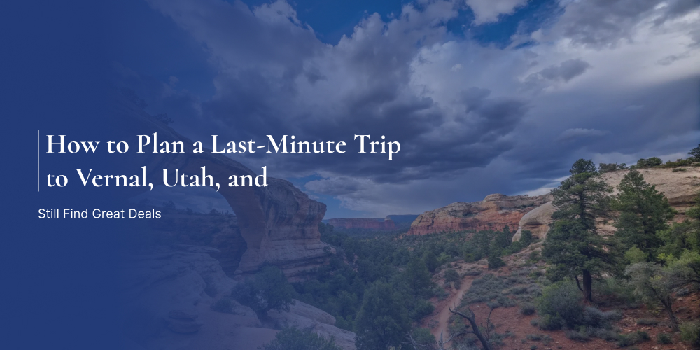 How to Plan a Last-Minute Trip to Vernal, Utah, and Still Find Great Deals