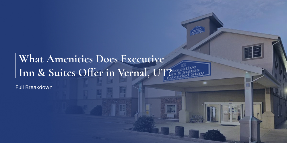 What Amenities Does Executive Inn & Suites Offer in Vernal, UT? Full Breakdown